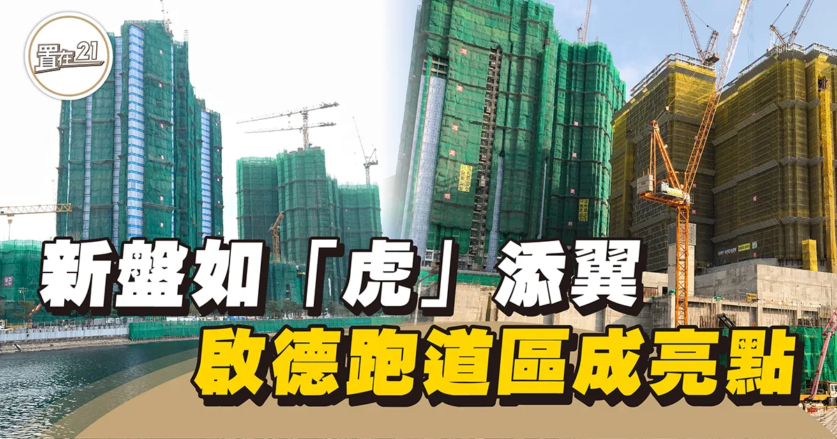 【新盤直擊】新盤如「虎」添翼 啟德跑道區成亮點