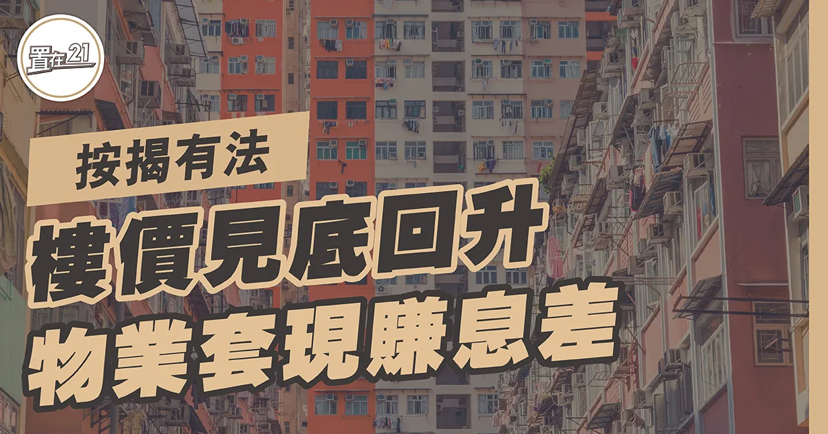 樓價見底回升 物業套現賺息差